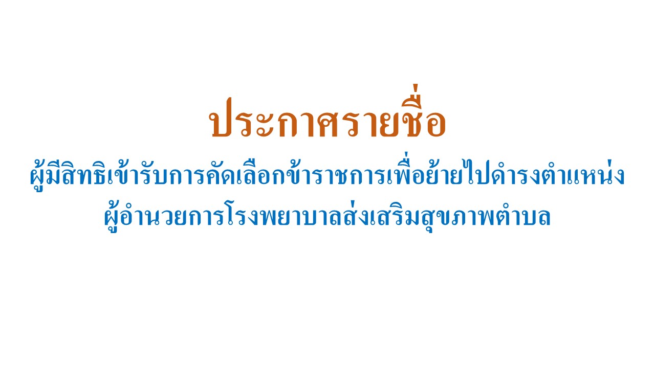 ประกาศรายชื่อผู้มีสิทธิเข้ารับการคัดเลือกข้าราชการเพื่อย้ายไปดำรงตำแหน่งผู้อำนวยการโรงพยาบาลส่งเสริมสุขภาพตำบล