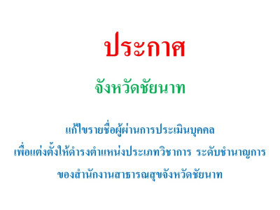 ประกาศแก้ไขรายชื่ผู้ผ่านการประเมินบุคคล เพื่อแต่งตั้งให้ดำรงตำแหน่งประเภทวิชาการ ระดับชำนาญการ ของสำนักงานสาธารณสุขจังหวัดชัยนาท