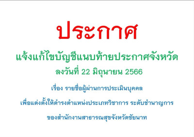 แจ้งแก้ไขบัญชีแนบท้ายประกาศจังหวัด ลงวันที่ 22 มิถุนายน 2566  เรื่อง รายชื่อผู้ผ่านการประเมินบุคคล เพื่อแต่งตั้งให้ดำรงตำแหน่งประเภทวิชาการ ระดับชำนาญการ ของสำนักงานสาธารณสุขจังหวัดชัยนาท